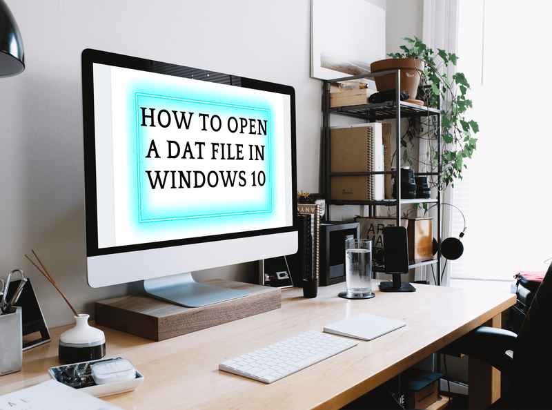 விண்டோஸ் 10 இல் DAT கோப்பை எவ்வாறு திறப்பது