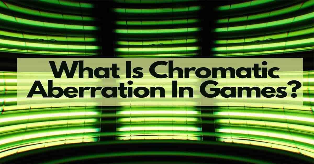 Apa itu Chromatic Aberration Dalam Game – Penjelasan Lengkap
